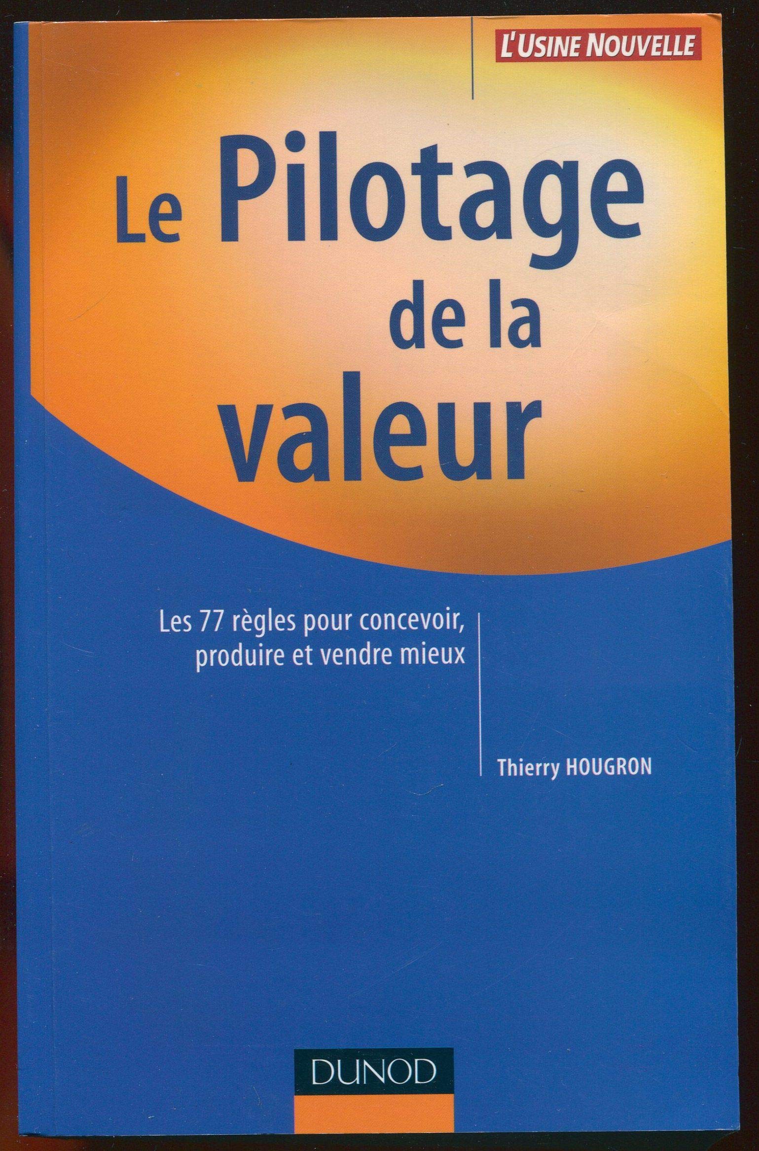 Le pilotage de la valeur - Les 77 règles pour concevoir, produire et vendre mieux: Les 77 règles pour concevoir, produire et vendre mieux Business, Finance & Career