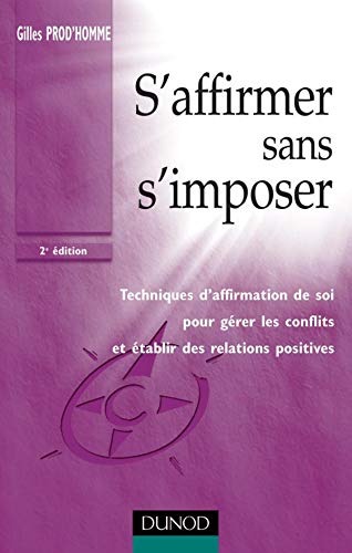 S'affirmer sans s'imposer : Techniques d'affirmation de soi pour gérer les conflits et établir des relations positives: Techniques d'affirmation de ... établir des relations positives, 2ème édition Books