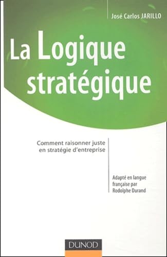 La logique stratégique: Comment raisonner juste en stratégie d'entreprise Books