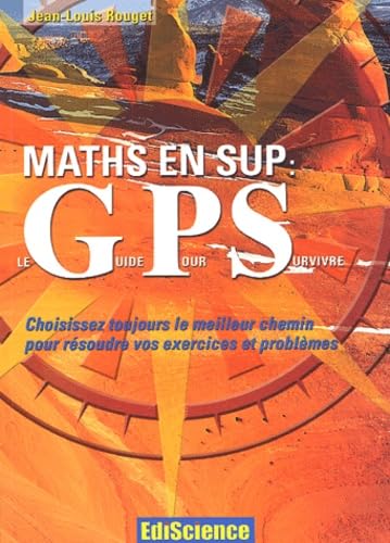 Maths en sup : le Guide Pour Survivre: Choisissez toujours le meilleur chemin pour résoudre vos exercices et problèmes Books