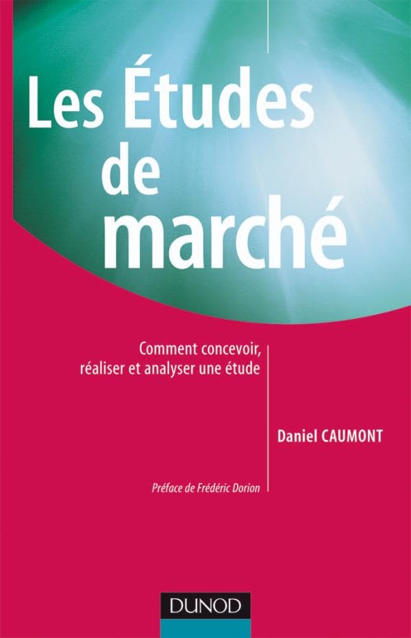 Les Études de marché - Comment concevoir, réaliser et analyser une étude: Comment concevoir, réaliser et analyser une étude Business, Finance & Career
