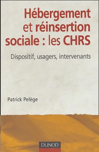 L'hébergement et la réinsertion sociale : les CHRS: Dispositifs, usagers, intervenants Books