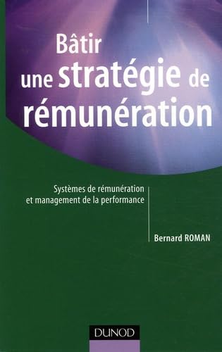 Bâtir une stratégie de rémunérations: Systèmes de rémunérations globales, variables, collectives book