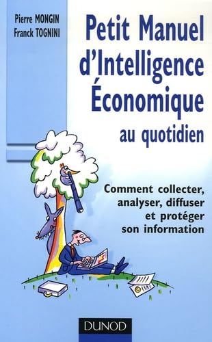 Petit Manuel d'Intelligence Economique au quotidien: Comment collecter, analyser, diffuser et protéger son information Books