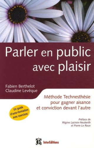 Parler en public avec plaisir: Méthode Technesthésie pour gagner aisance et conviction devant l'autre book