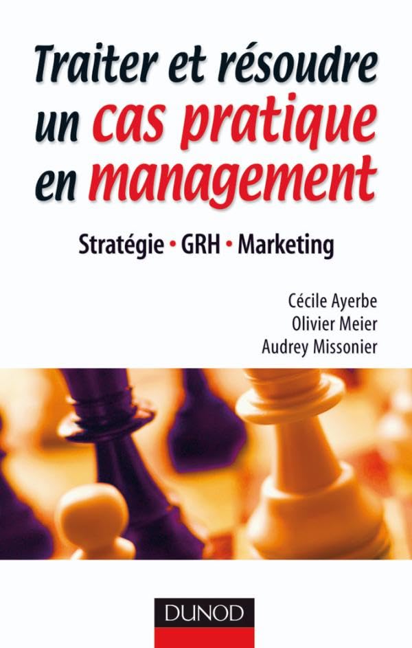 Traiter et résoudre un cas pratique en management - Stratégie . GRH . Marketing: Stratégie . GRH . Marketing book