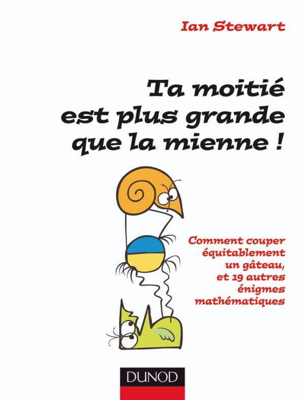 Ta moitié est plus grande que la mienne !: Comment couper équitablement un gâteau et 19 autres énigmes mathématiques book