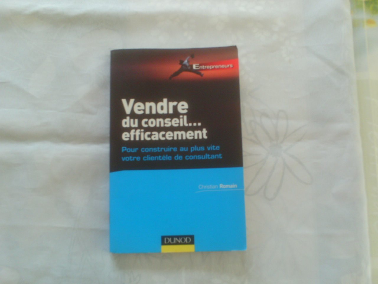 Vendre du conseil... efficacement: Pour construire au plus vite votre clientèle de consultant Business, Finance & Career