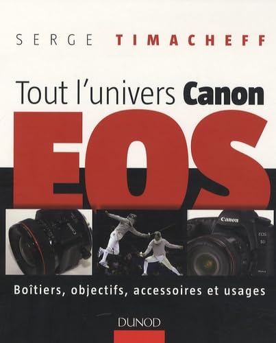 Tout l'univers Canon EOS: Boîtiers, objectifs, accessoires et usages book