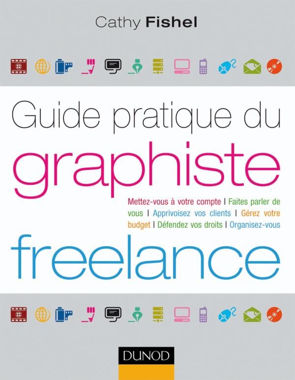 Guide pratique du graphiste Freelance: Démarches administratives, droit, finances, clientèle, organisation… Media & Communication