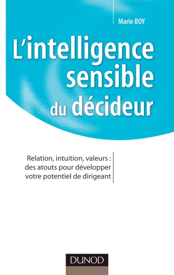 L'intelligence sensible du décideur: Relation, intuition, valeurs : des atouts pour développer votre potentiel de dirigeant Business, Finance & Career