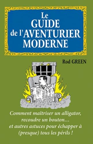 Le guide de l'aventurier moderne: Comment maîtriser un alligator, recoudre un bouton... et autres astuces pour échapper à (presque) tous les périls book