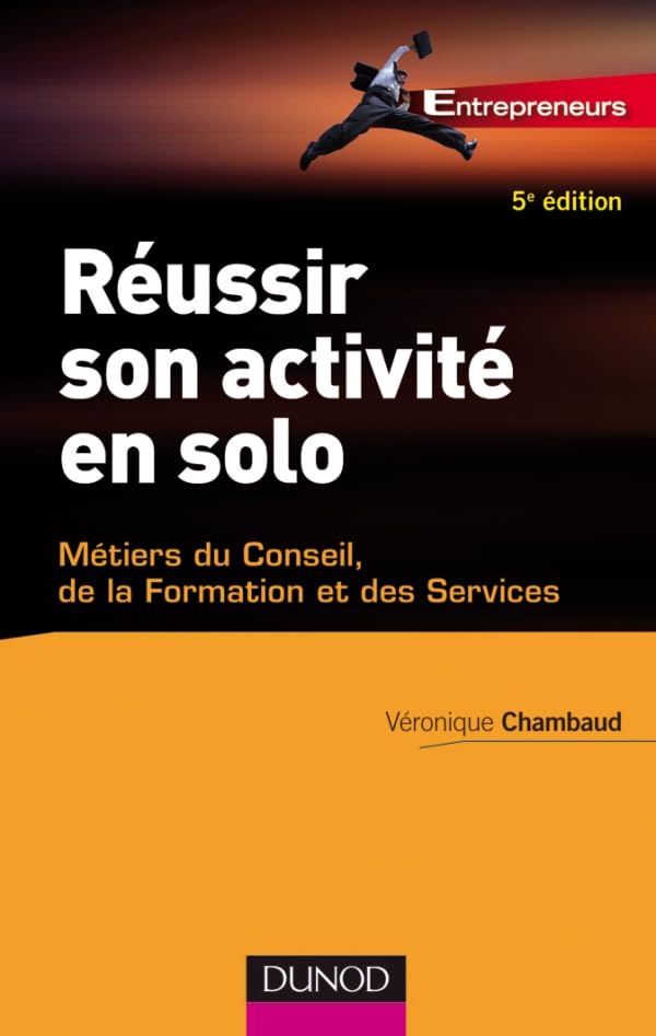 Réussir son activité en solo - 5ème édition: Conseil, Expertise, Formation.. Business, Finance & Career