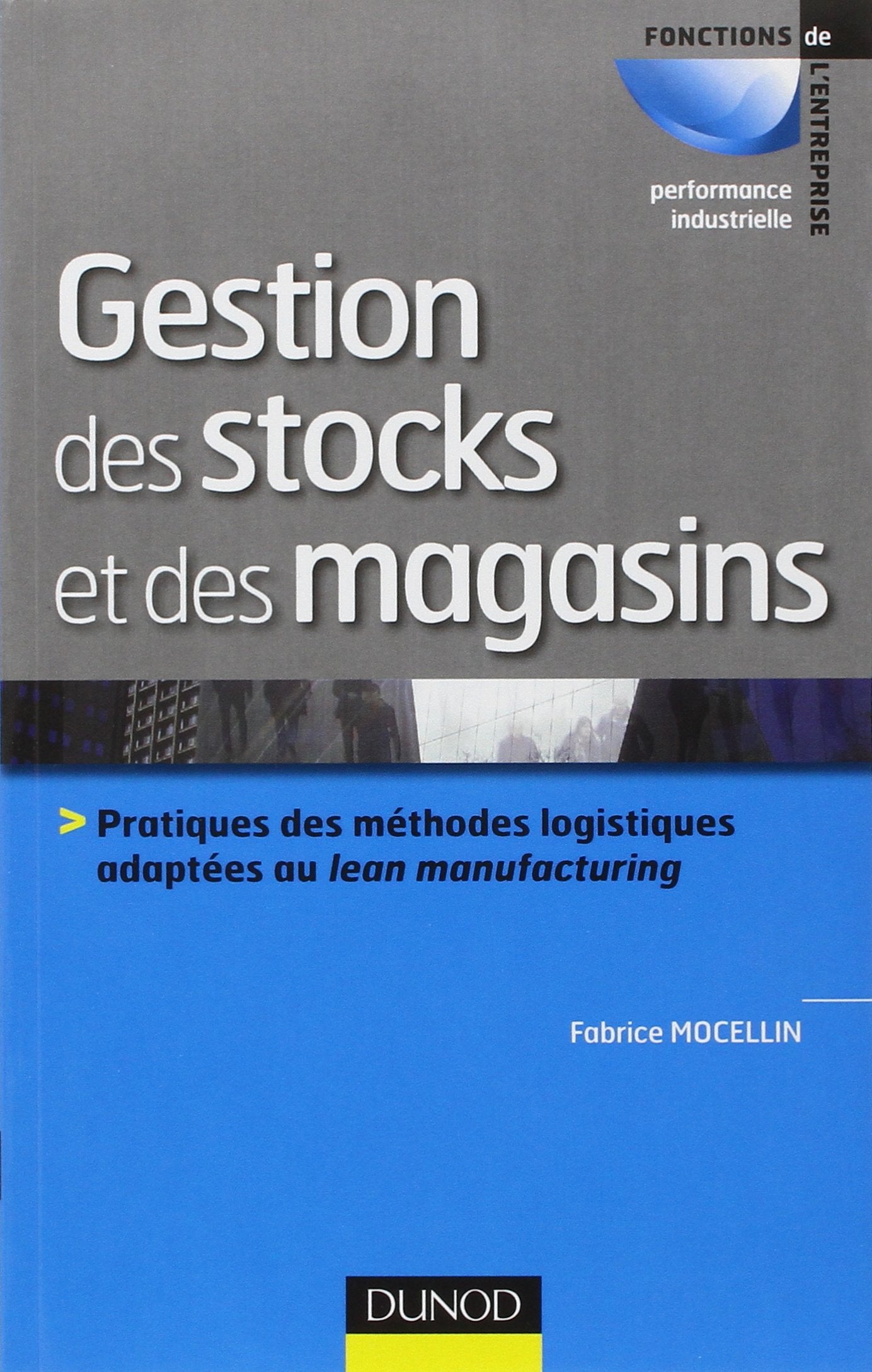 Gestion des stocks et des magasins: Pratiques des méthodes logistiques adaptées au lean manufacturing Business, Finance & Career