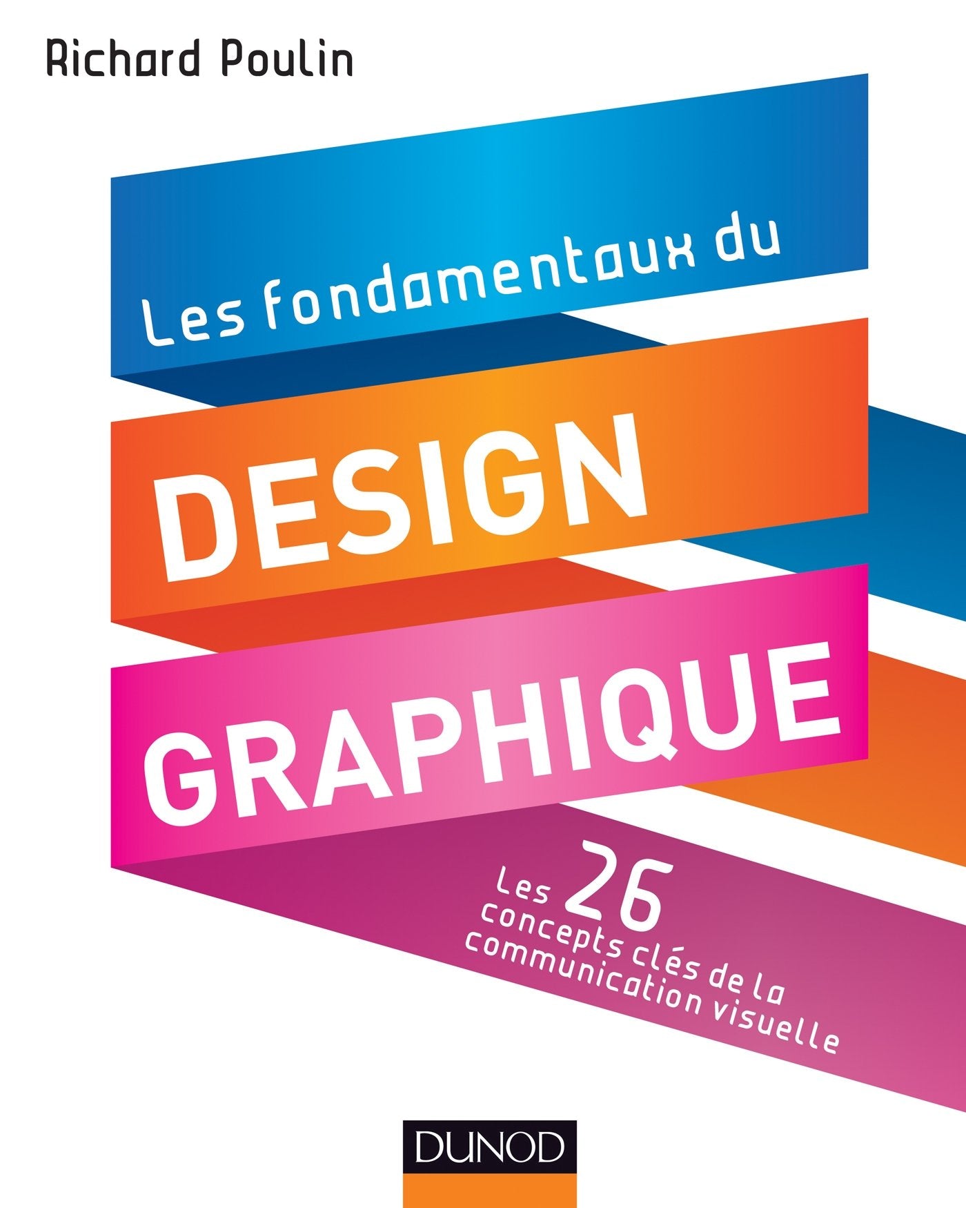 Les fondamentaux du design graphique - Les 26 concepts clés de la communication visuelle: Les 26 concepts clés de la communication visuelle / 300 réalisations analysées et commentées Media & Communication