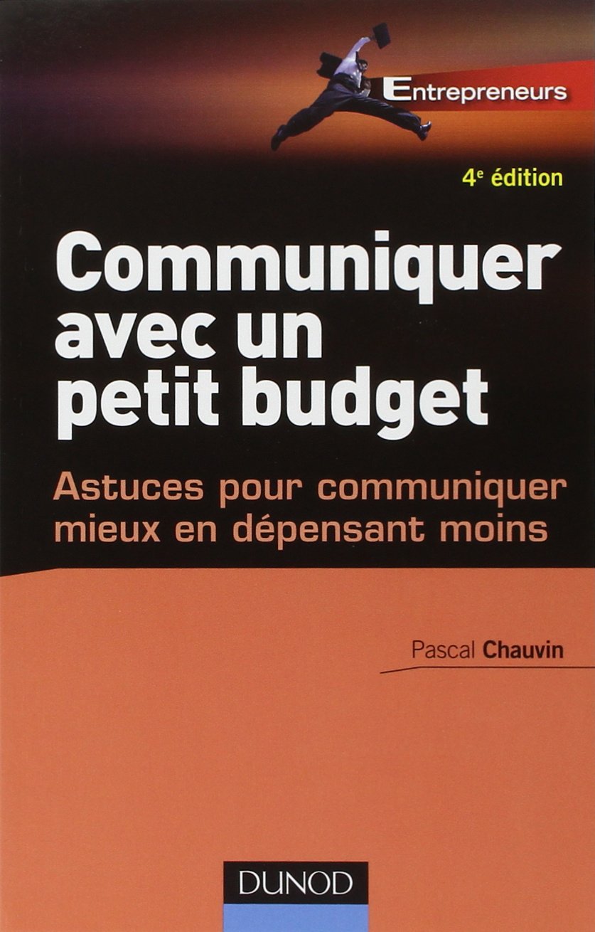 Communiquer avec un petit budget - 4e éd. - Astuces pour communiquer mieux en dépensant moins: Astuces pour communiquer mieux en dépensant moins Business, Finance & Career