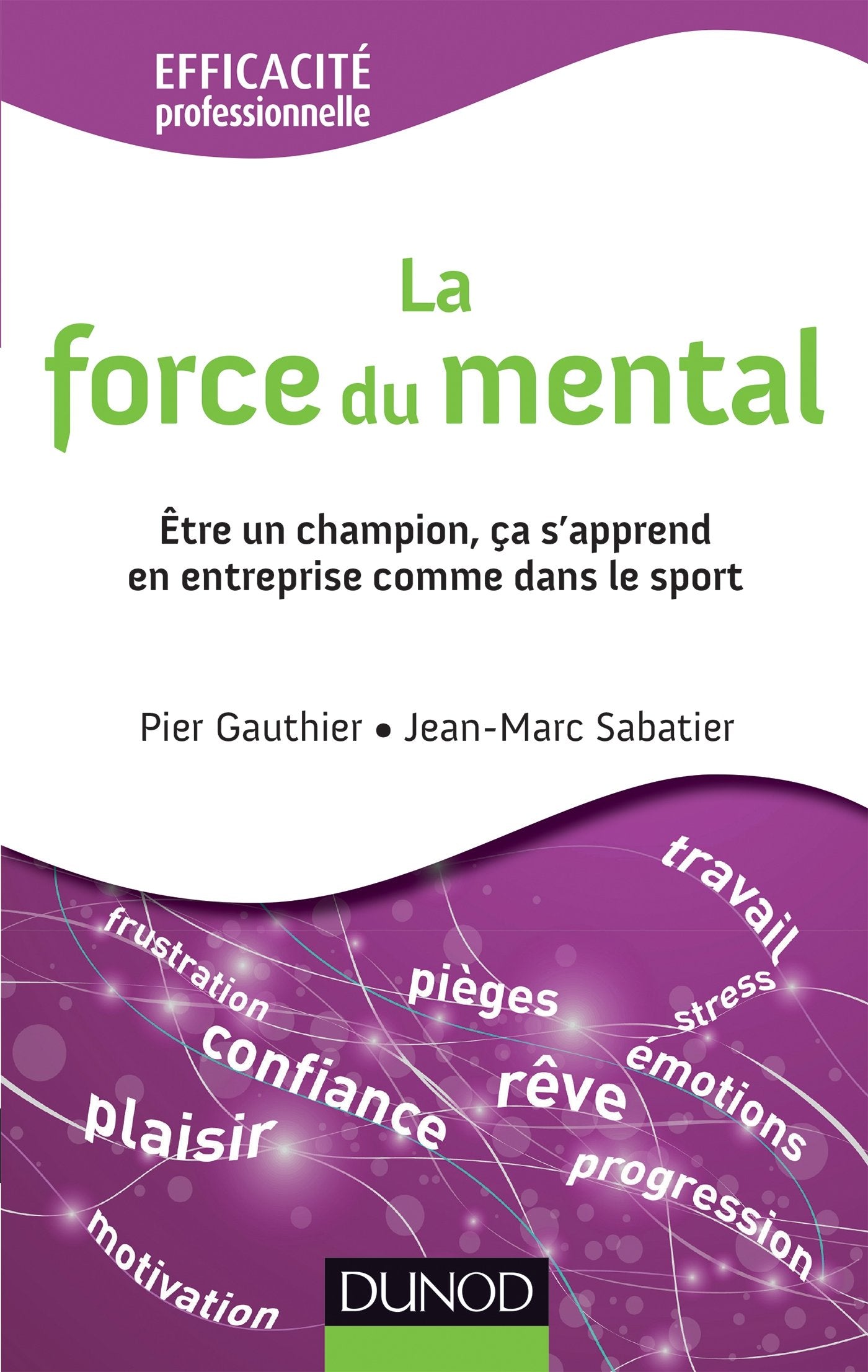 La force du mental - Être gagnant s'apprend, dans l'entreprise comme dans le sport: Être gagnant s'apprend, dans l'entreprise comme dans le sport Business, Finance & Career