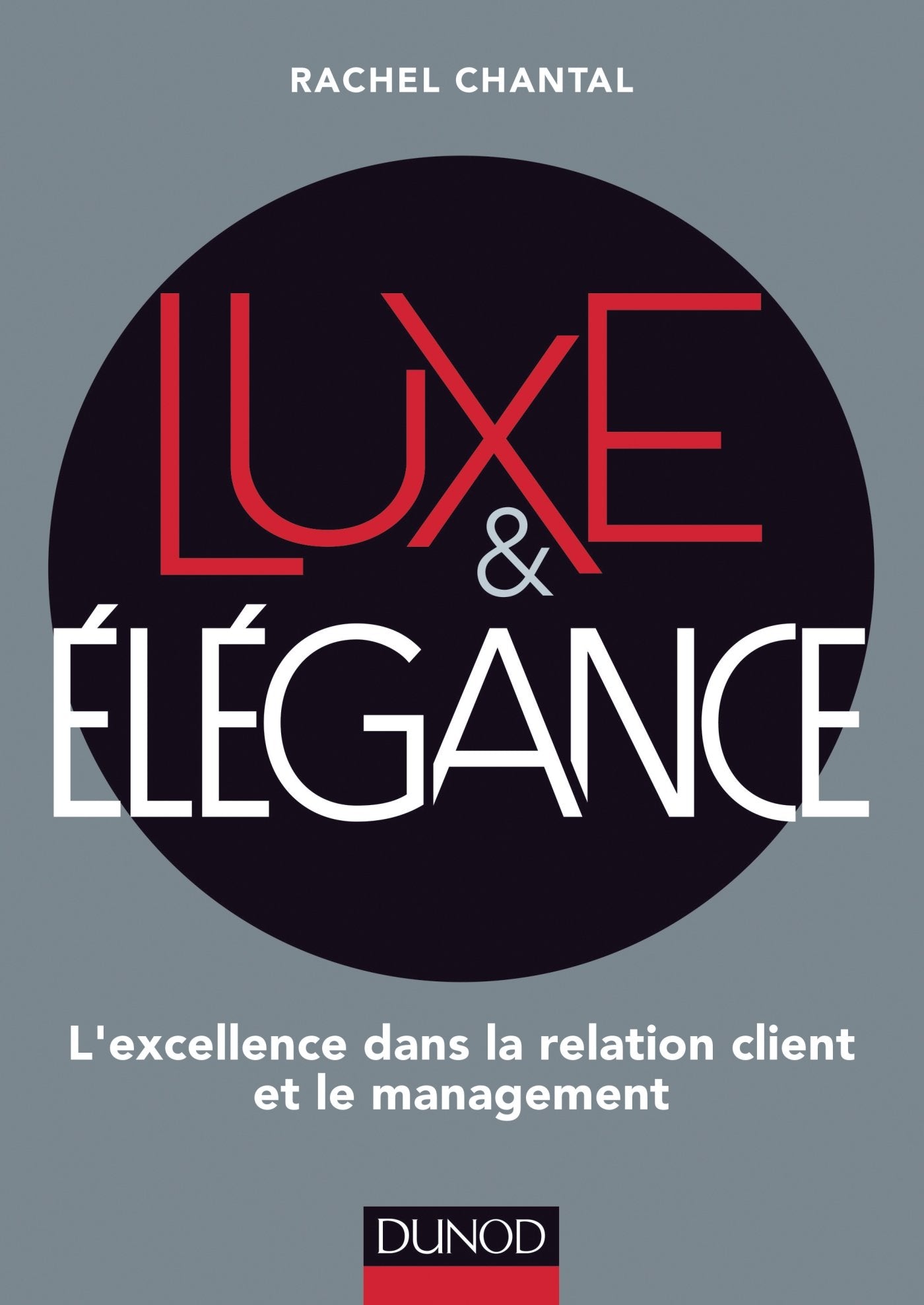 Luxe et Elégance - L'excellence dans la relation client et le management - Prix DCF du Livre - 2014: L'excellence dans la relation client et le management Business, Finance & Career