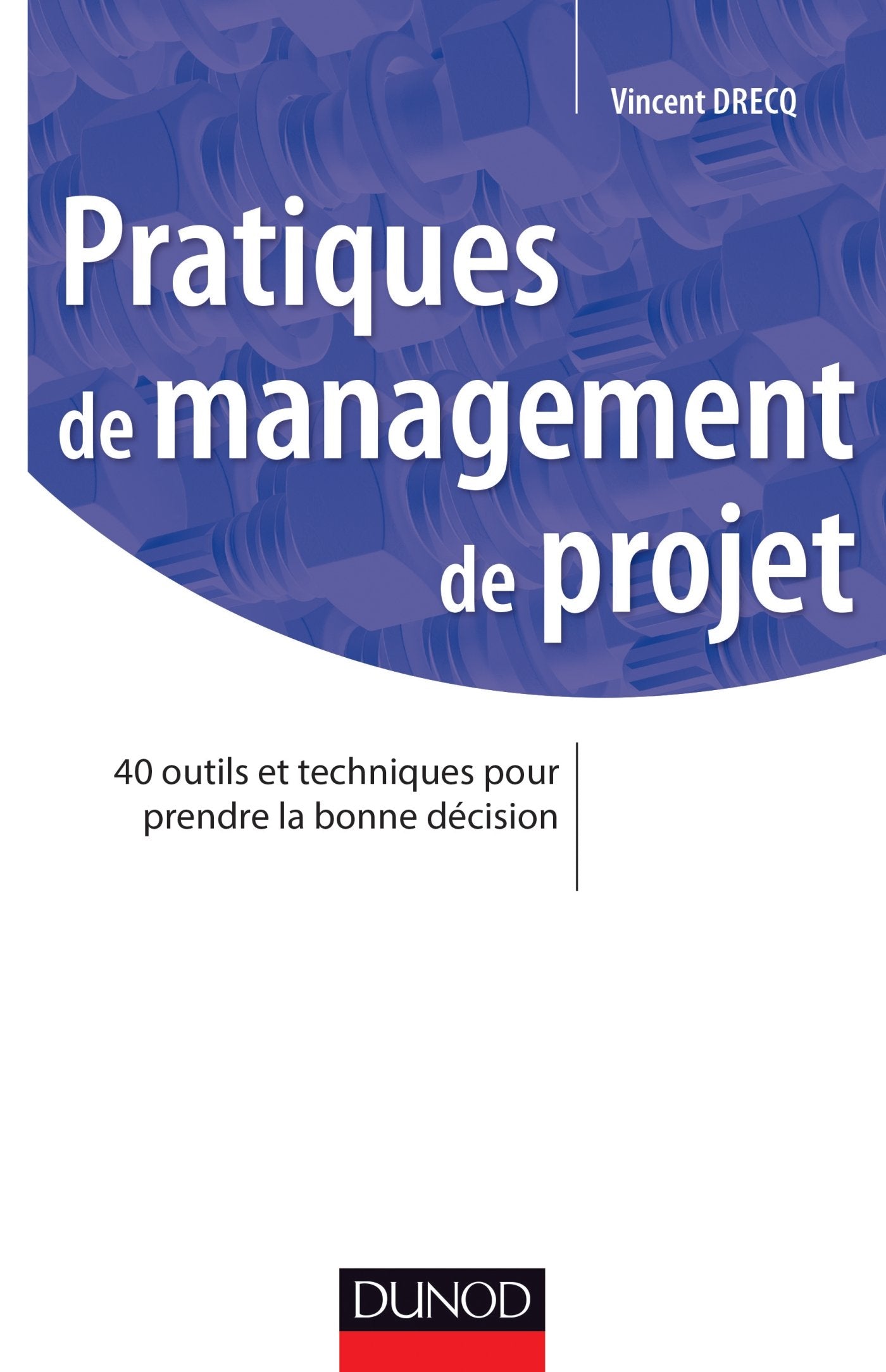 Pratiques de management de projet: 40 outils et techniques pour prendre la bonne décision book