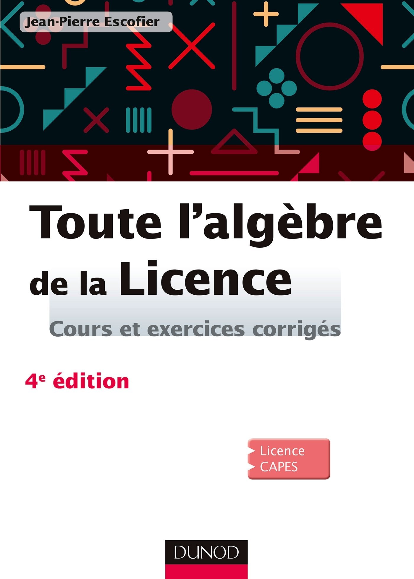 Toute l'algèbre de la Licence - 4e éd. - Cours et exercices corrigés: Cours et exercices corrigés book