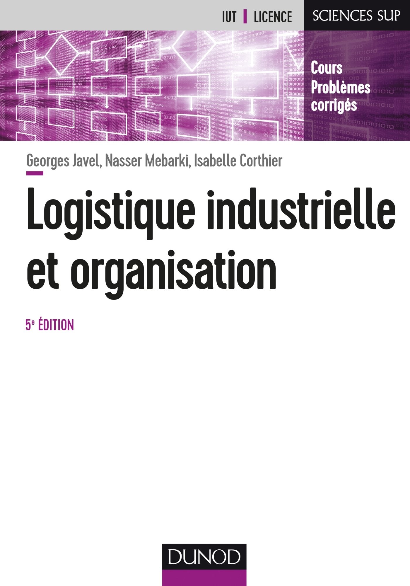Logistique industrielle et organisation - 5e éd. - Cours, exercices et études de cas: Cours, exercices et études de cas Business, Finance & Career