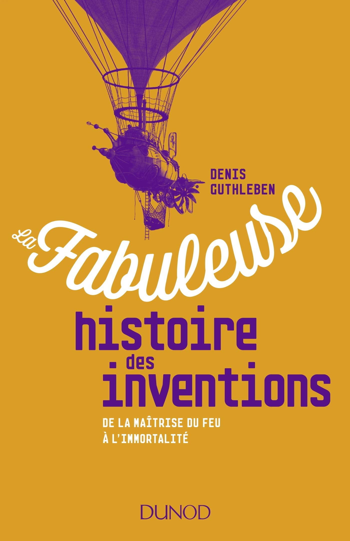La fabuleuse histoire des inventions - De la maîtrise du feu à l'immortalité: De la maîtrise du feu à l'immortalité book
