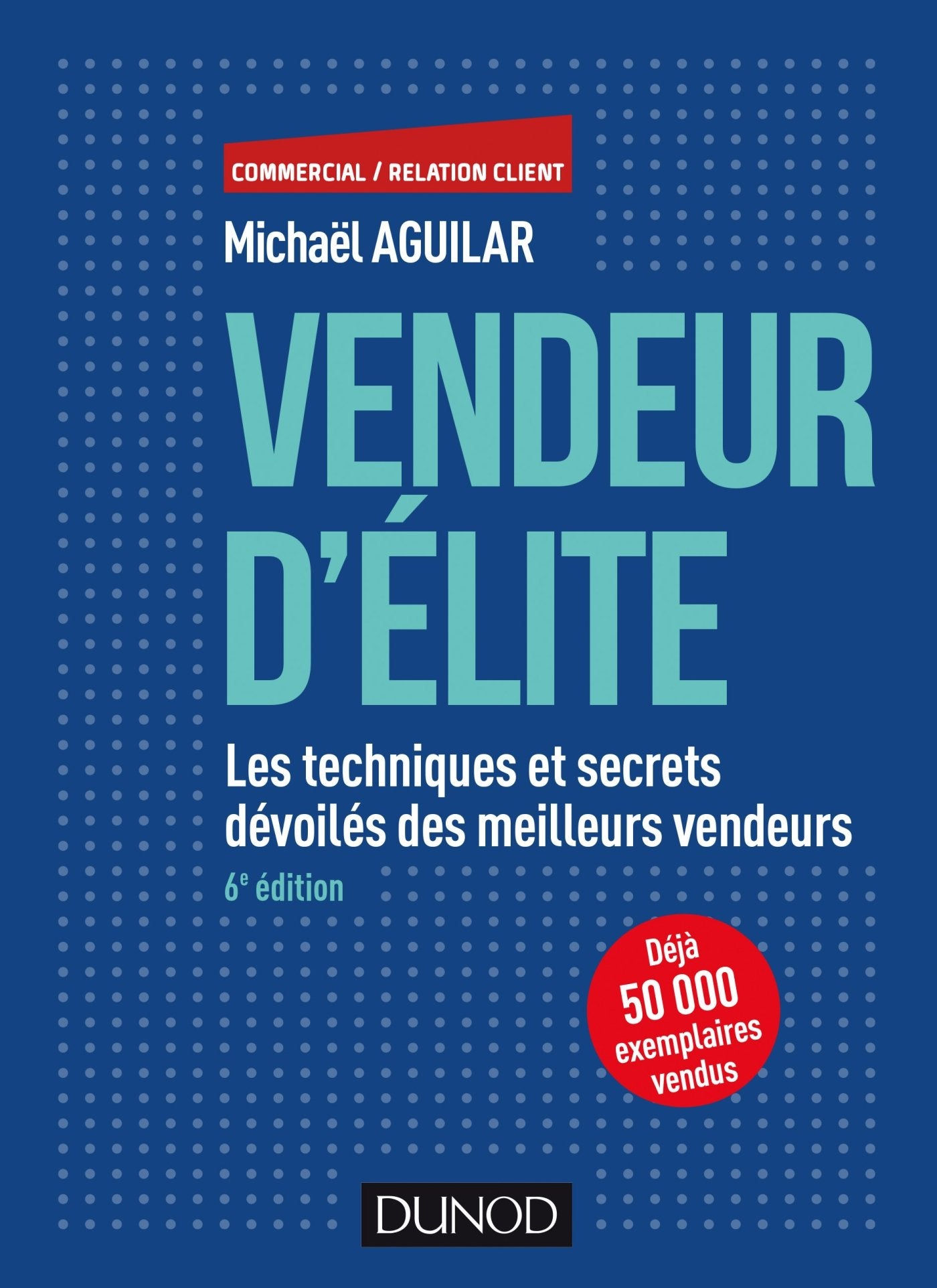 Vendeur d'élite - 6e éd. - Les techniques et secrets dévoilés des meilleurs vendeurs: Les techniques et secrets dévoilés des meilleurs vendeurs Business, Finance & Career