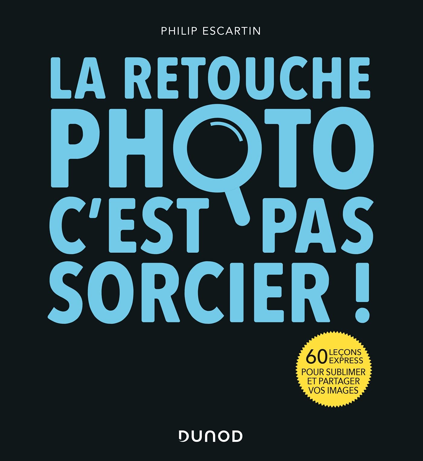La retouche photo, c'est pas sorcier !: 60 leçons express pour sublimer et partager vos images Film, Art & Culture