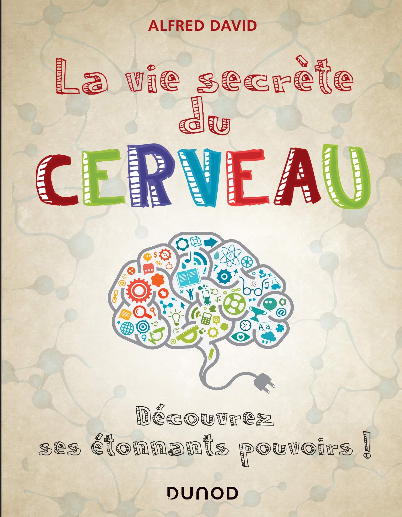 La vie secrète du cerveau - Découvrez ses étonnants pouvoirs!: Découvrez ses étonnants pouvoirs ! Medicine