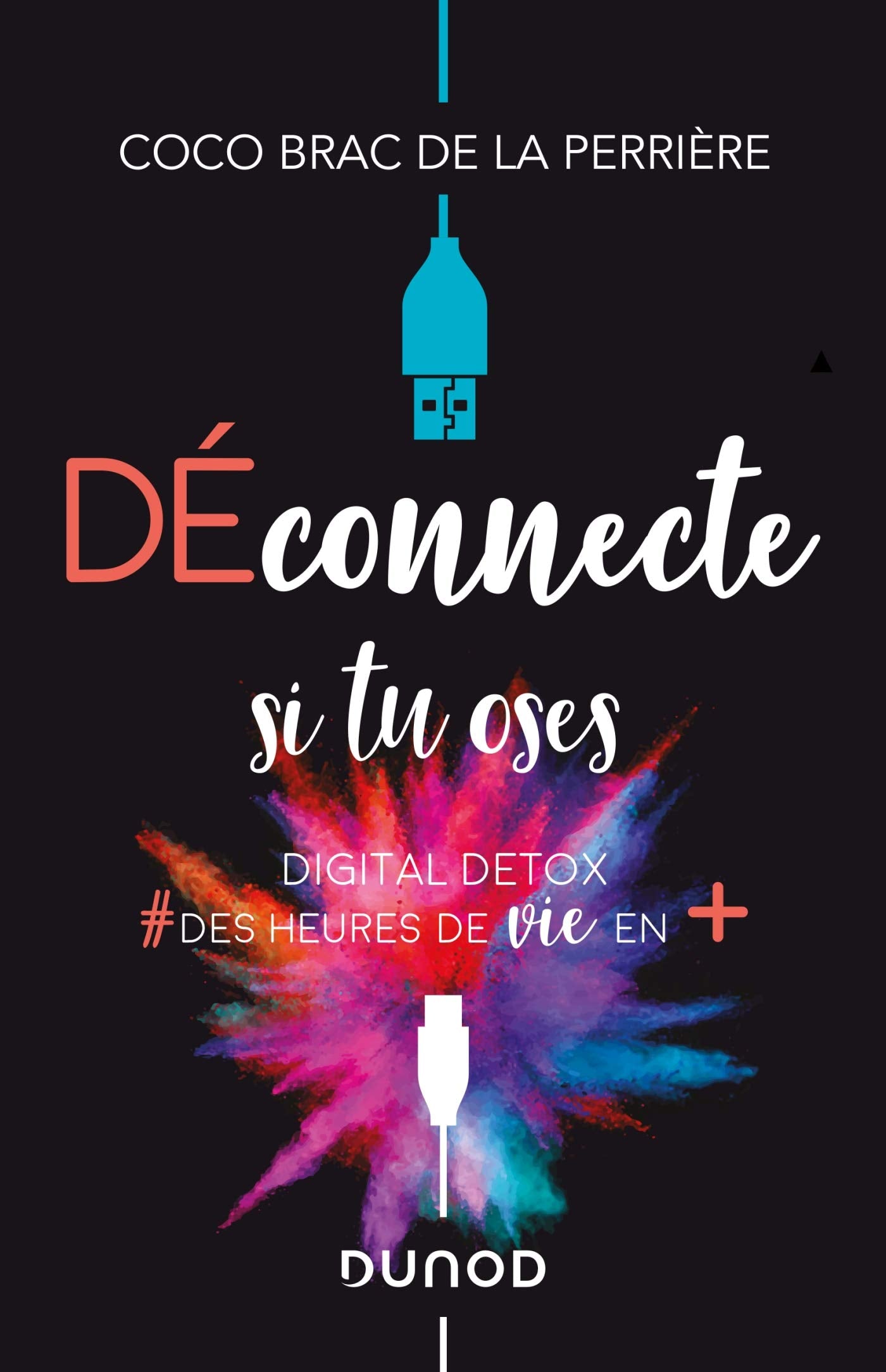 Déconnecte si tu oses - Digital Detox & des heures de vie en +: Digital Detox & des heures de vie en + Business, Finance & Career