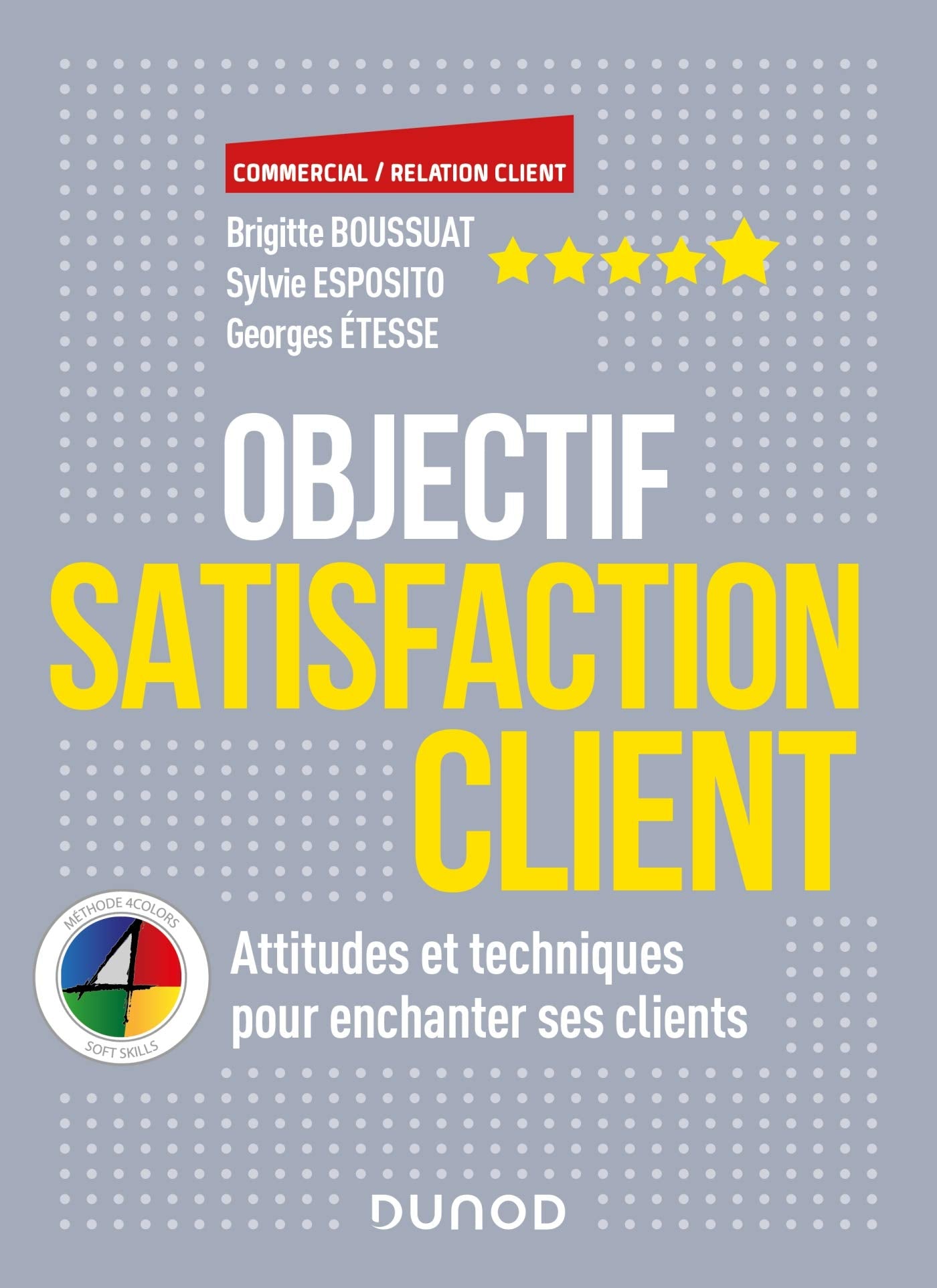 Objectif Satisfaction Client - Attitudes et techniques pour enchanter ses clients - Ave: Attitudes et techniques pour enchanter ses clients - Avec la méthode 4 Colors Business, Finance & Career