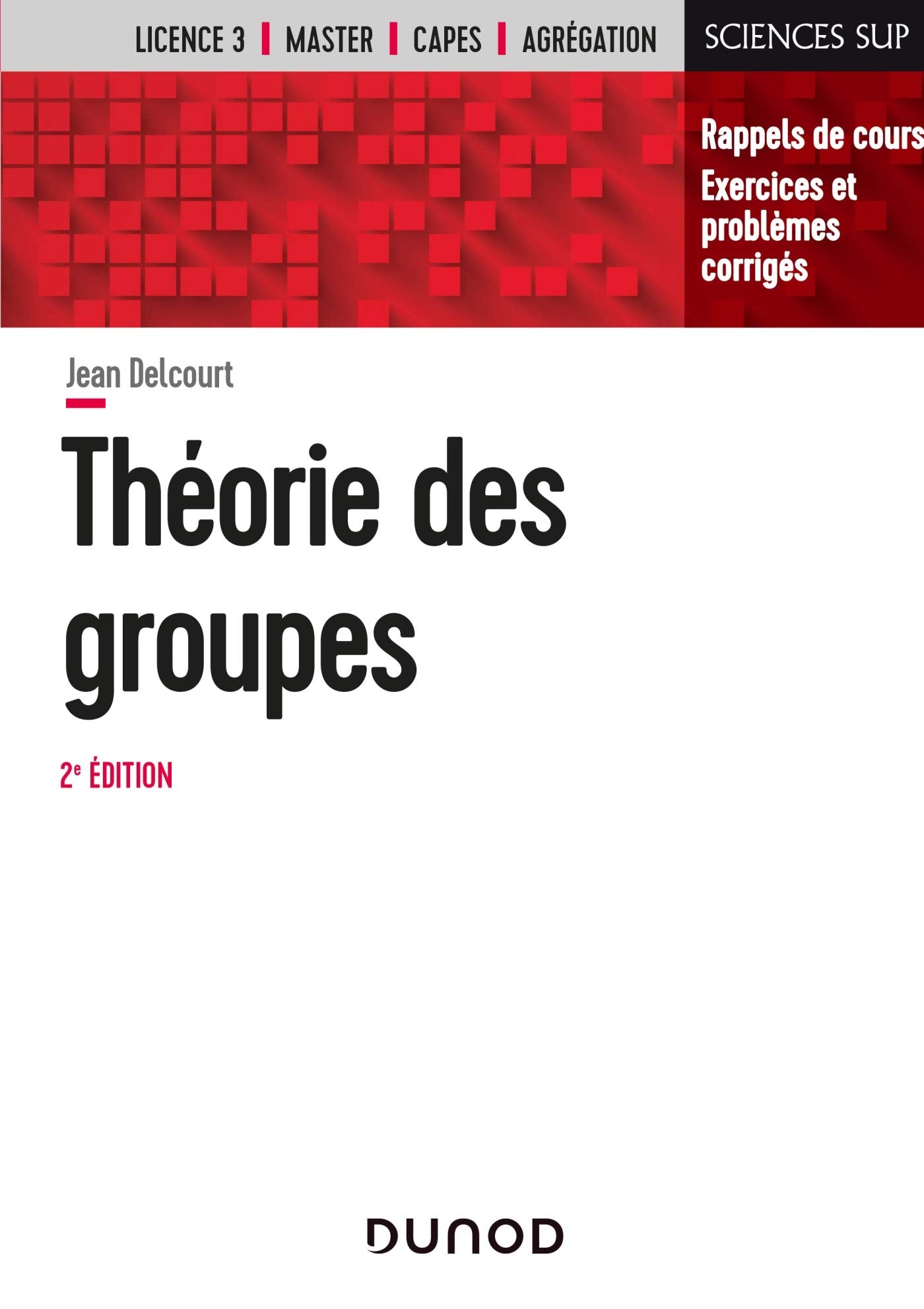 Théorie des groupes - 2e éd. - Rappels de cours, exercices et problèmes corrigés: Rappels de cours, exercices et problèmes corrigés Mathematics