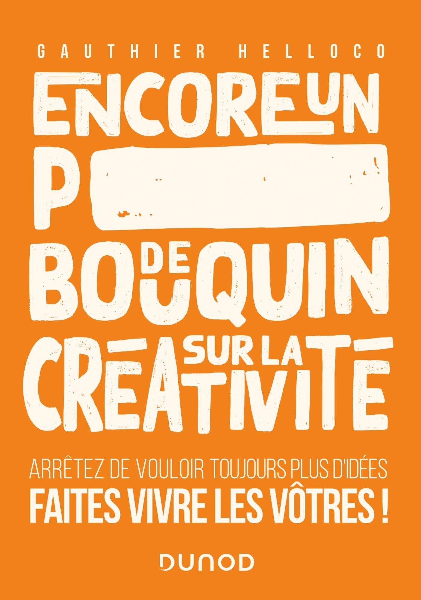 Encore un p***** de bouquin sur la créativité: Arrêtez de vouloir toujours plus d'idées, faites vivre les vôtres Business, Finance & Career