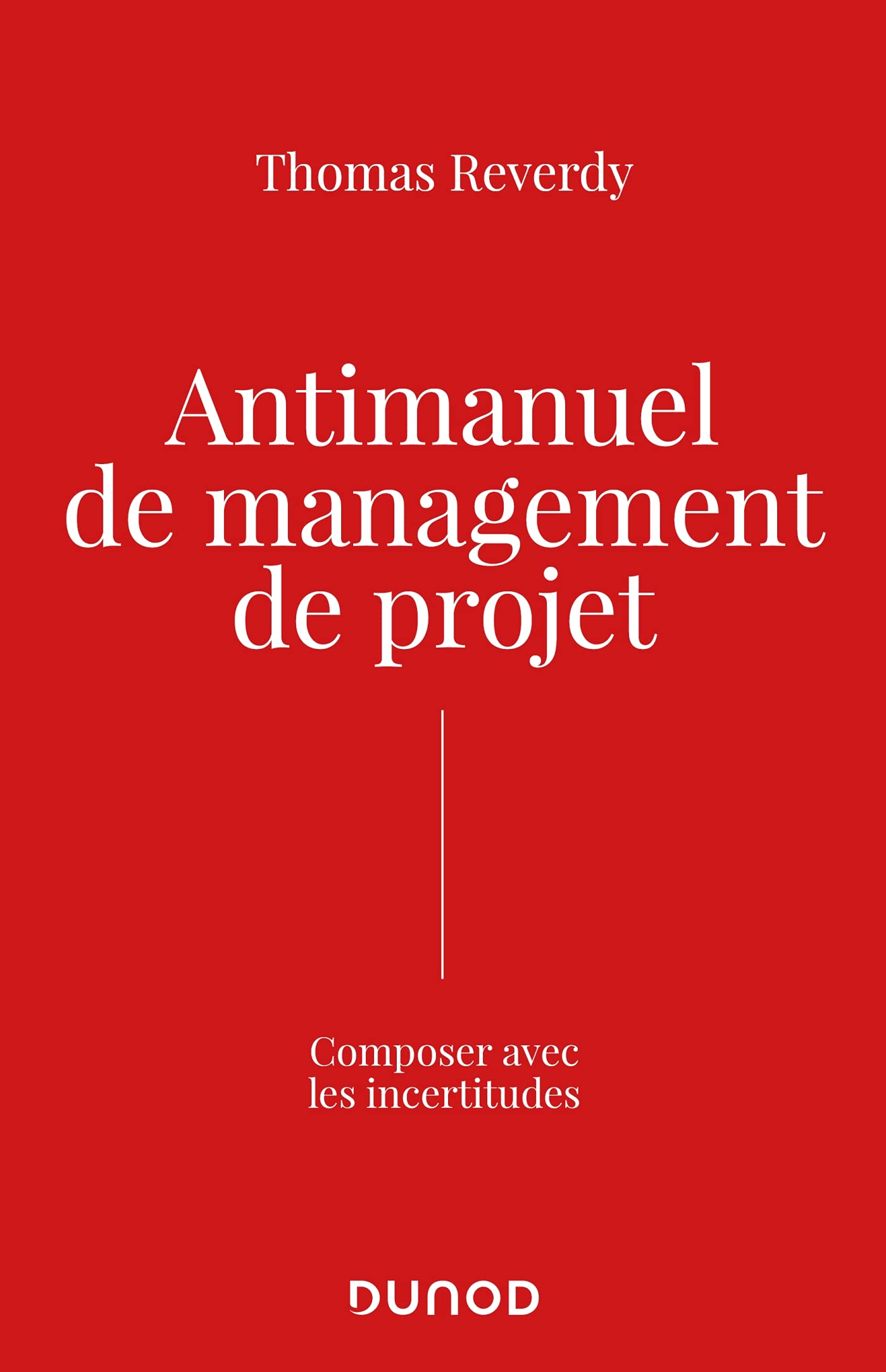 Antimanuel de management de projet: Composer avec les incertitudes Business, Finance & Career
