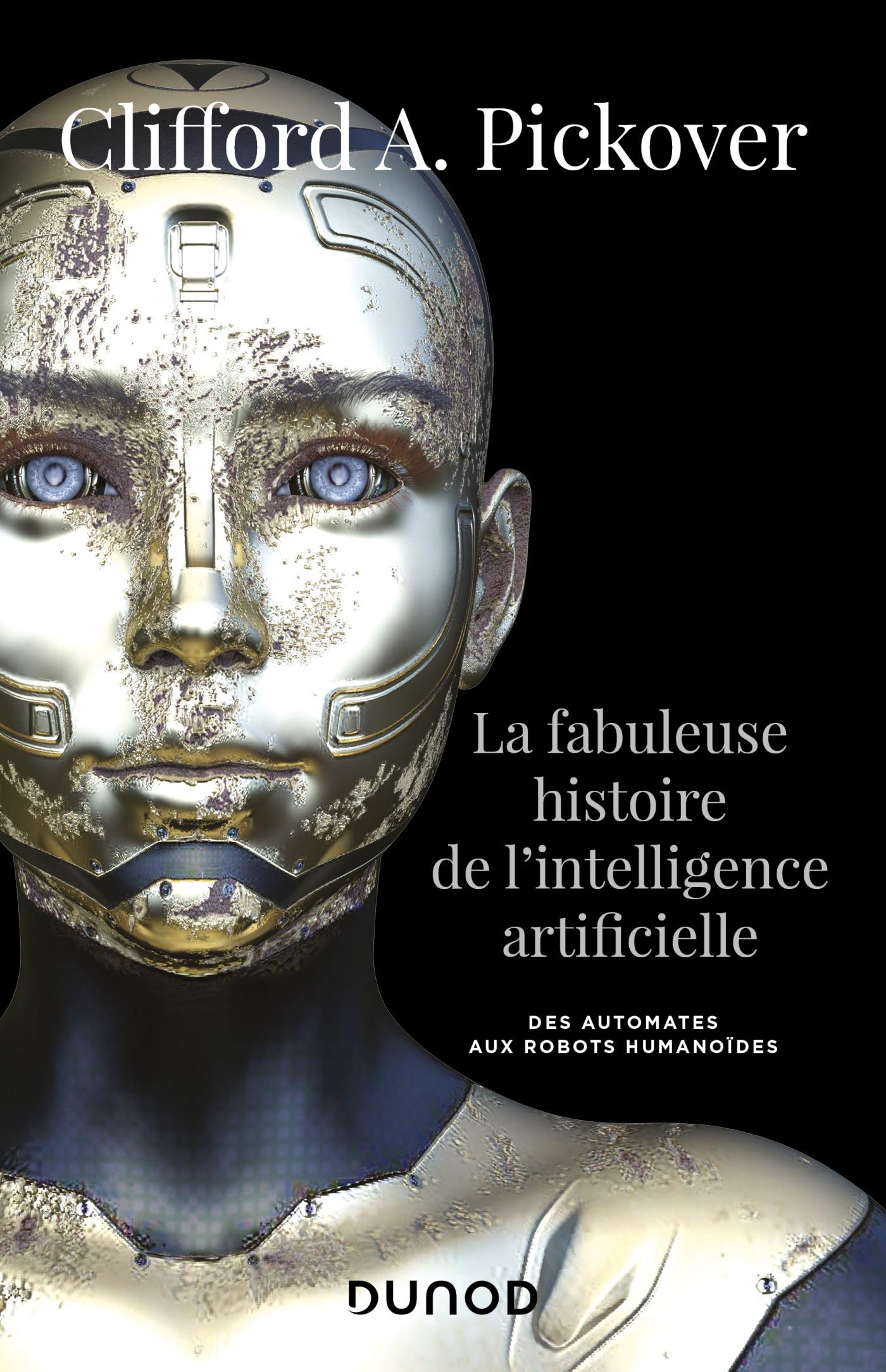 La fabuleuse histoire de l'intelligence artificielle - Des automates aux robots humanoïdes: Des automates aux robots humanoïdes Business & Technology