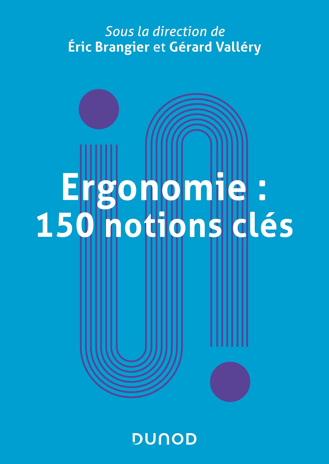 Ergonomie : 150 notions clés: Qualité de vie et santé au travail, prévention des risques psychosociaux et interventions Psychology