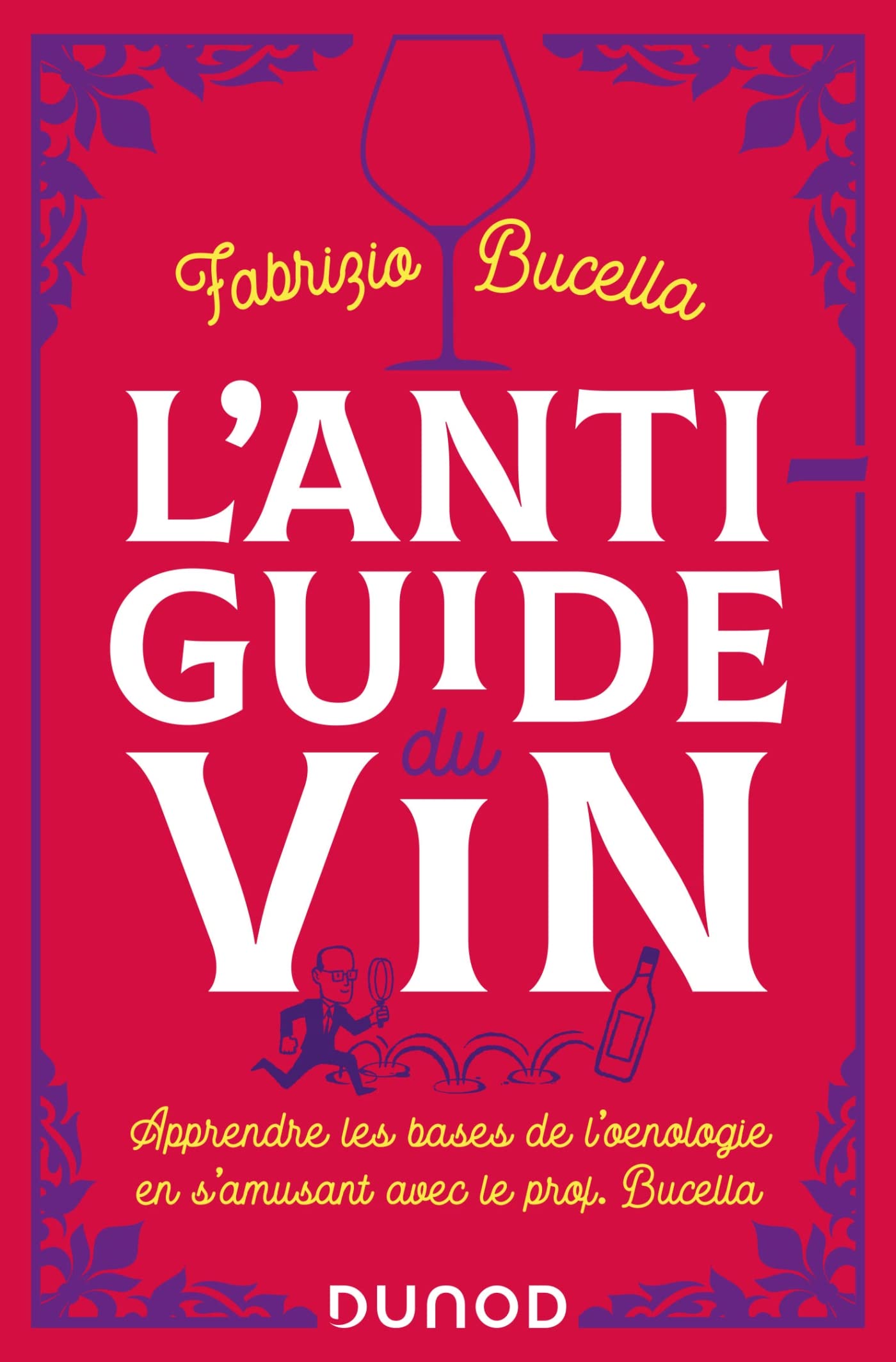 L'anti-guide du vin - 2e éd.: Apprendre les bases de l'oenologie en s'amusant avec le prof. Bucella Leisure, Home & Garden