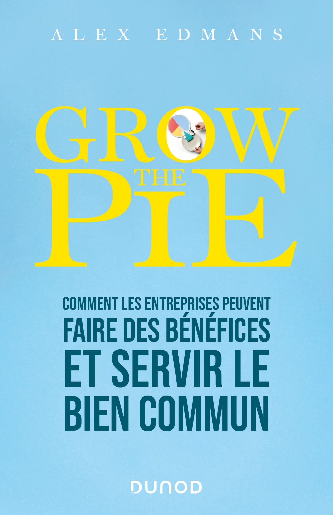 Grow The Pie: Comment les entreprises peuvent faire des bénéfices et servir le bien commun Essays & Short Stories