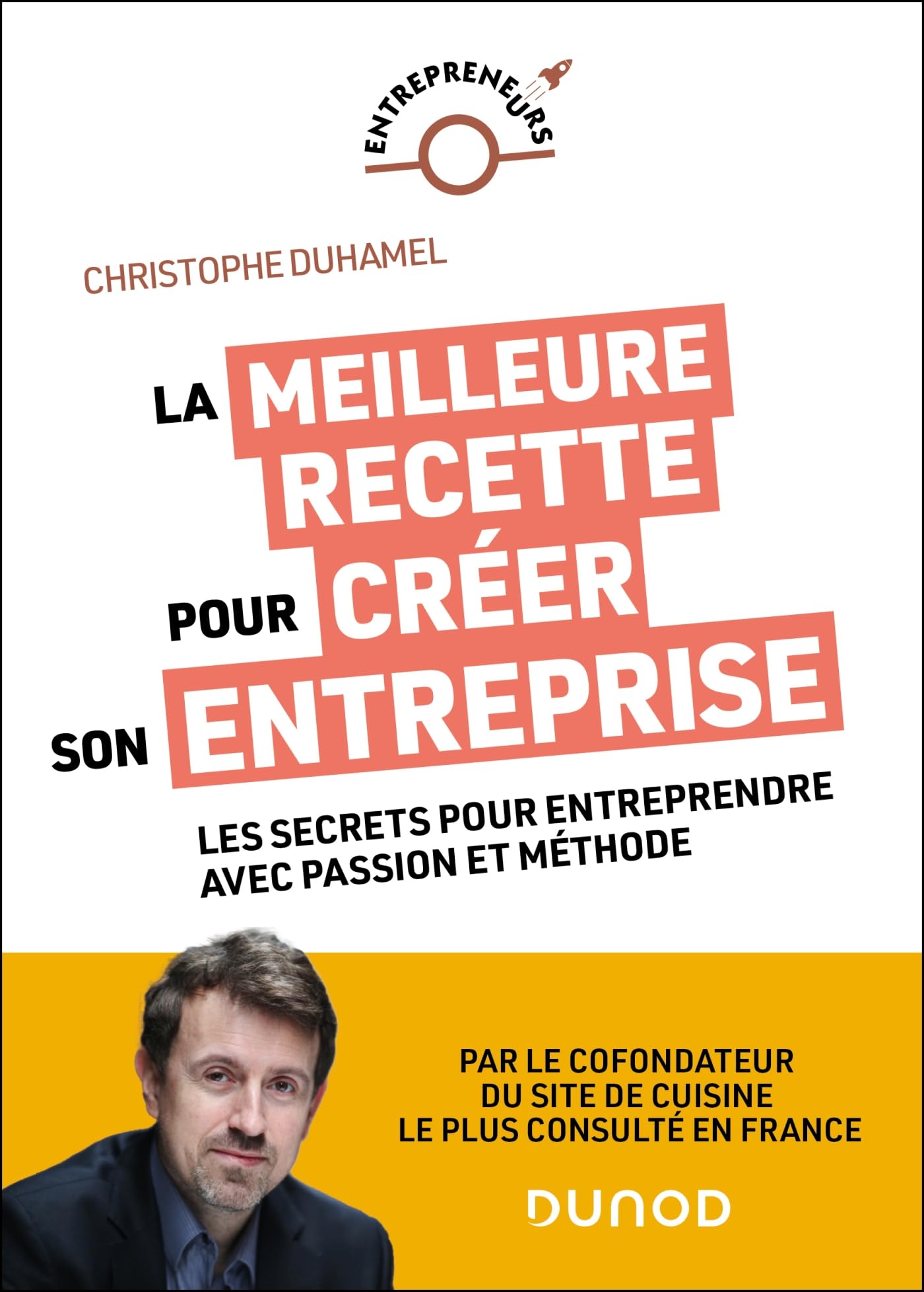 La meilleure recette pour créer son entreprise: Les secrets pour entreprendre avec passion et méthode Business, Finance & Career