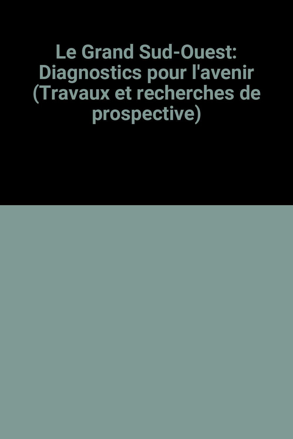 Le Grand Sud-Ouest : Diagnostics pour l'avenir (Travaux et recherches de prospective) book