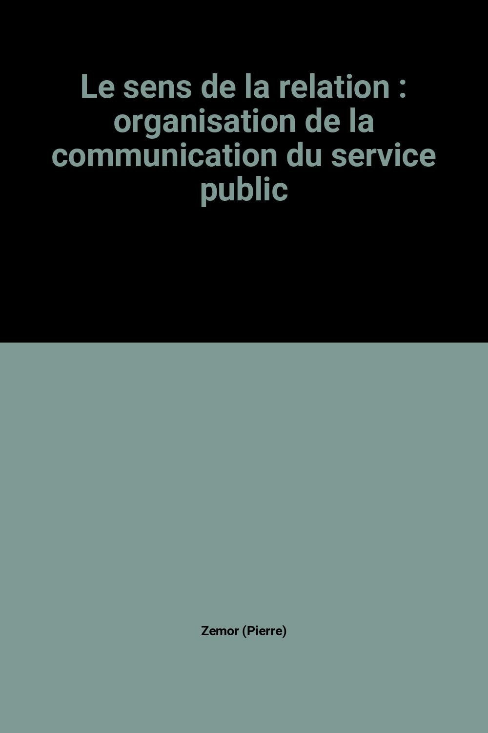 Le Sens de la relation : préconisations sur les fonctions de communication des institutions de service public : rapport au ministre d'Etat, ministre de la fonction publique et de la modernisation de l'administration Books
