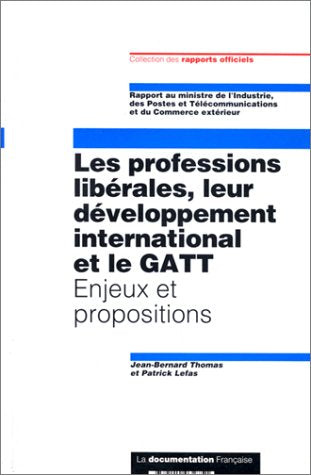 Les professions libérales, leur développement international et le GATT : enjeux et propositions : rapport au ministre de l'Industrie, des Postes et Télécommunications et du Commerce extérieur Books