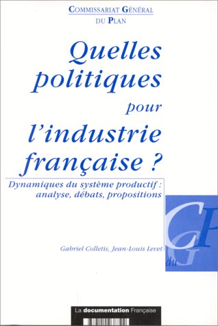 Quelles politiques pour l'industrie française ?: Dynamiques du système productif, analyse, débats, propositions Books