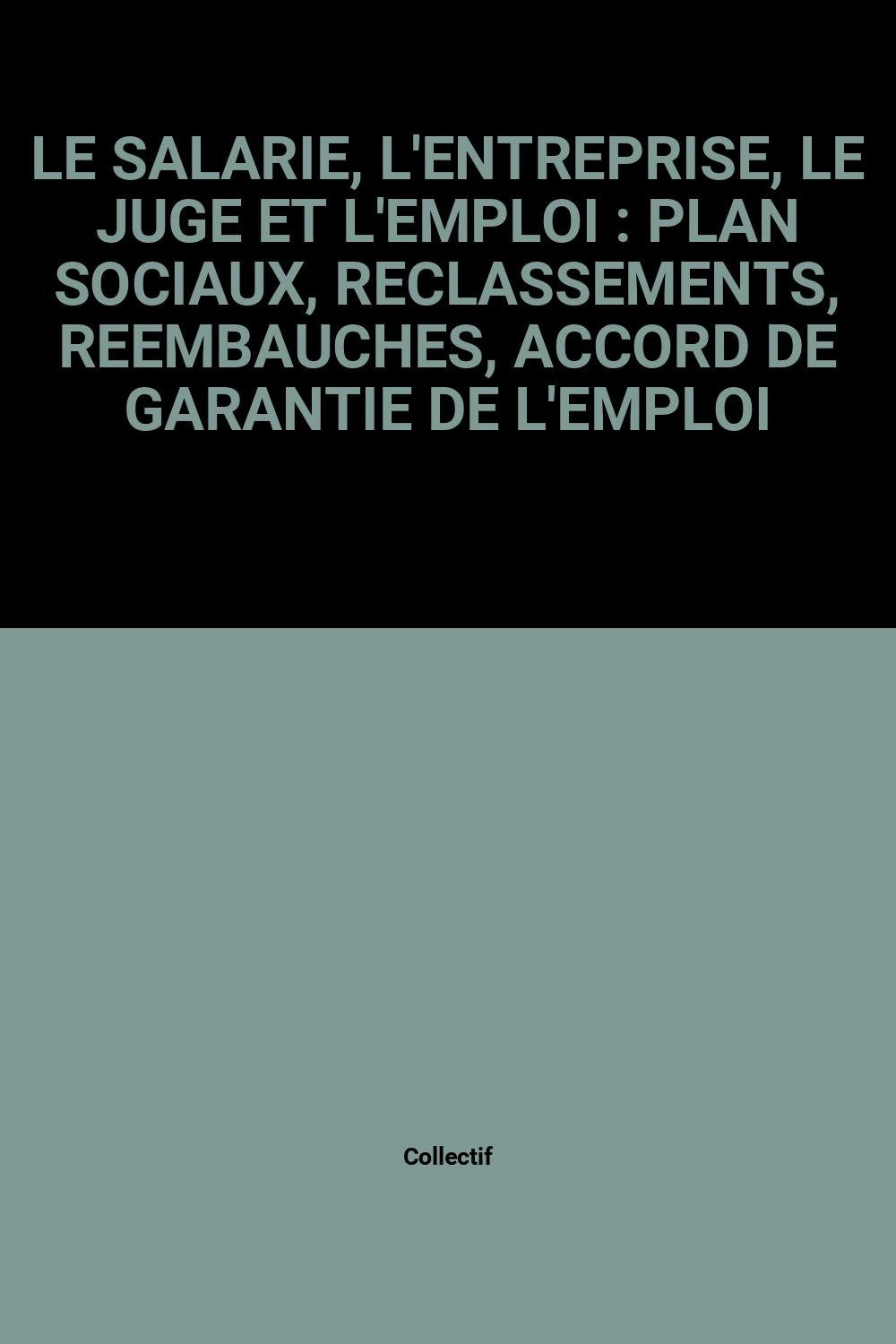 Le Salarie, L'Entreprise, Le Juge Et L'Emploi : Plan Sociaux, Reclassements, Reembauches, Accord De Garantie De L'Emploi book