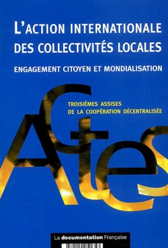 L'Action Internationale Des Collectivites Locales. Engagement Citoyen Et Mondialisation, Troisiemes Assises De La Cooperation Decentralisee (26 Et 27 Novembre 2001) Books