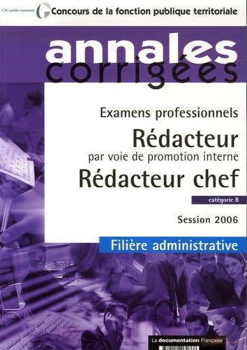 Rédacteur par voie de promotion interne - Rédacteur chef: Examens professionnels catégorie B Filière administrative session 2006 book