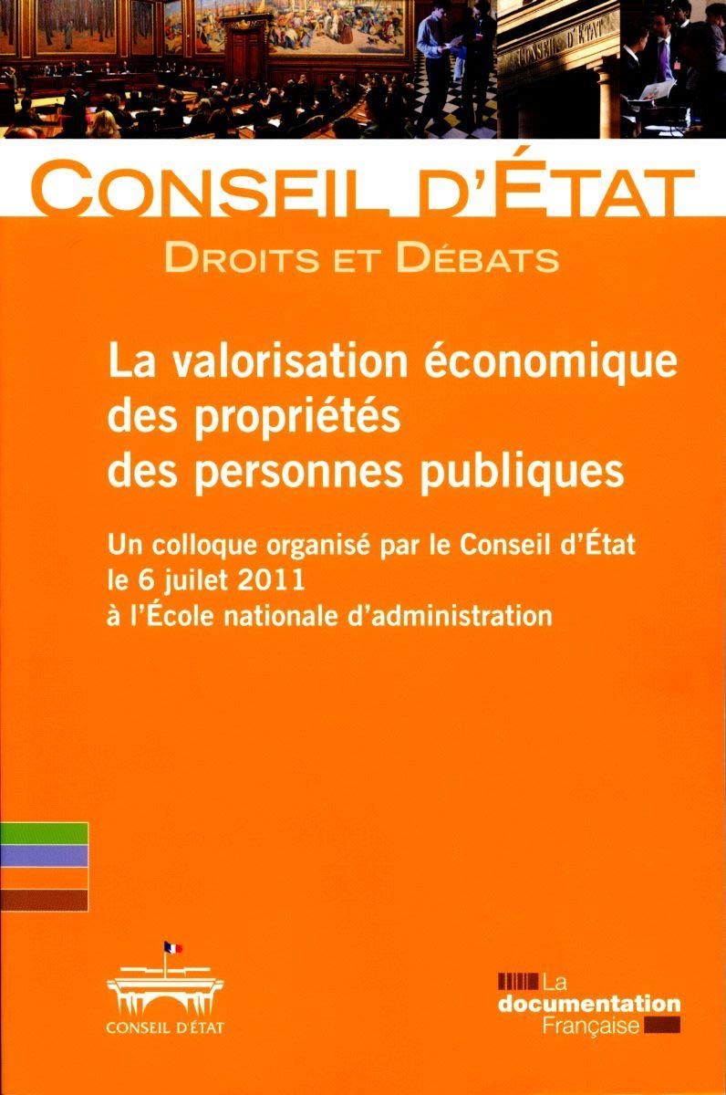La valorisation économique des propriétés des personnes publiques: Un colloque organisé par le Conseil d'Etat le 6 juillet 2011 à l'Ecole nationale d'administration Business, Finance & Career