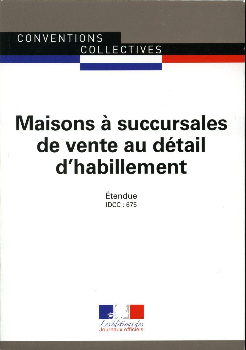 Maisons à succursales de vente au détail d'habillement: Convention collective nationale étendue - IDCC 675 book