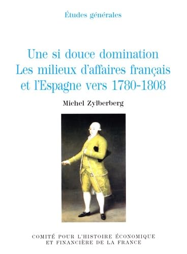 une si douce domination. les milieux d'affaires français et l'espagne vers 1780-: Les milieux d'affaire français et l'Espagne vers 1780-1808 Business, Finance & Career
