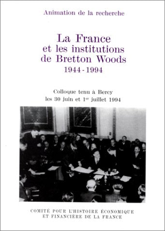 LA FRANCE ET LES INSTITUTIONS DE BRETTON WOODS, 1944-1994: COLLOQUE TENU À BERCY LES 30 JUIN ET 1ER JUILLET 1994. book